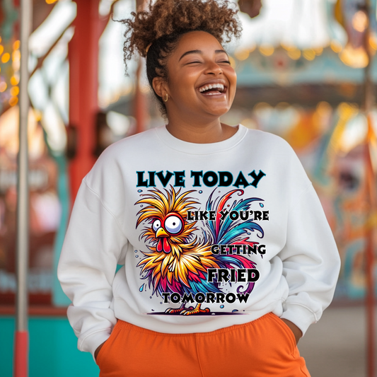 Live Today Like You’re Getting Fried Tomorrow!