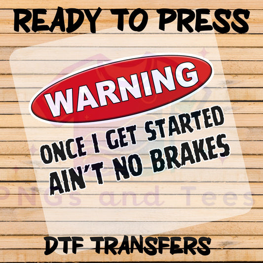 Warning Once I Get Started Ain’t No Brakes DTF Transfer – Ready to Press Design for Cotton & Polyester Apparel